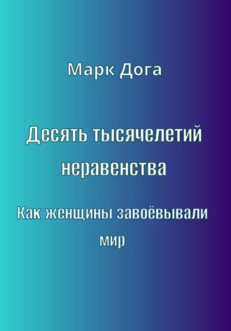 Обложка книги «Десять тысячелетий неравенства. Как женщины завоёвывали мир»