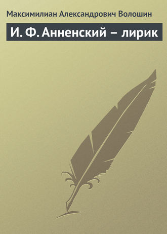 Максимилиан Волошин. И. Ф. Анненский – лирик