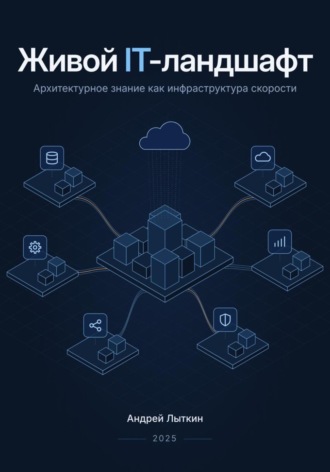Обложка книги «Живой IT-ландшафт: архитектурное знание как инфраструктура скорости»