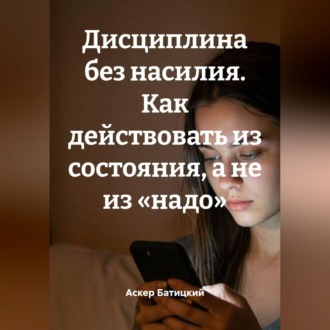 Обложка книги «Дисциплина без насилия. Как действовать из состояния, а не из «надо»»