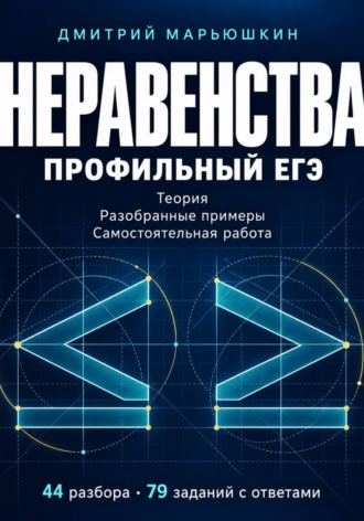 Обложка книги «Неравенства. Профильный ЕГЭ. Теория, разобранные примеры и самостоятельная работа»