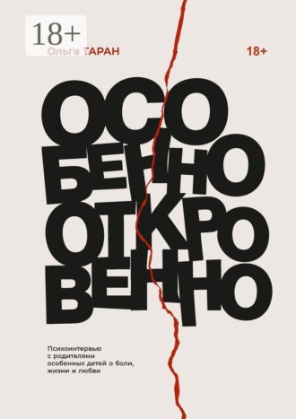 Обложка книги «Особенно откровенно. Психоинтервью с родителями особенных детей о боли, жизни и любви»