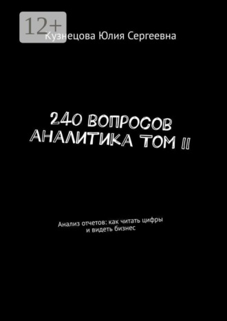 Обложка книги «240 вопросов аналитика Том II. Анализ отчетов: как читать цифры и видеть бизнес»