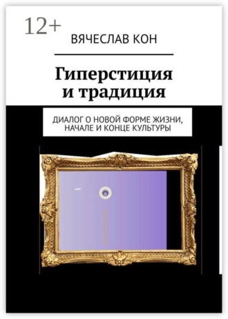 Обложка книги «Гиперстиция и традиция. Диалог о новой форме жизни, начале и конце культуры»