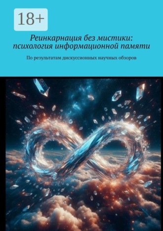 Обложка книги «Реинкарнация без мистики: психология информационной памяти. По результатам дискуссионных научных обзоров»