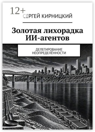 Обложка книги «Золотая лихорадка ИИ-агентов. Делегирование неопределённости»