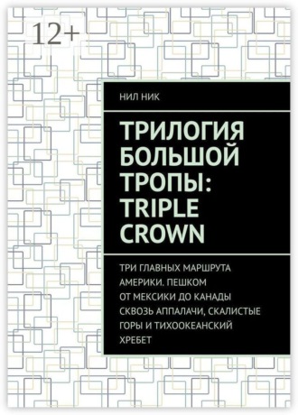 Обложка книги «Трилогия большой тропы: Triple crown. Три главных маршрута Америки. Пешком от Мексики до Канады сквозь Аппалачи, Скалистые горы и Тихоокеанский хребет»