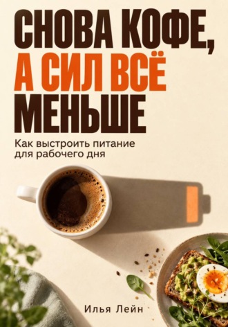 Обложка книги «Снова кофе, а сил всё меньше. Как выстроить питание для рабочего дня»