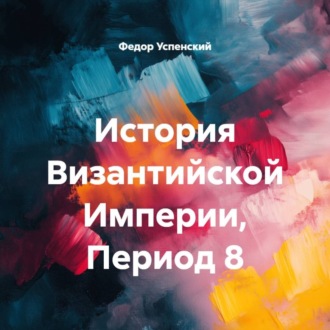 Обложка книги «История Византийской Империи, Период 8»