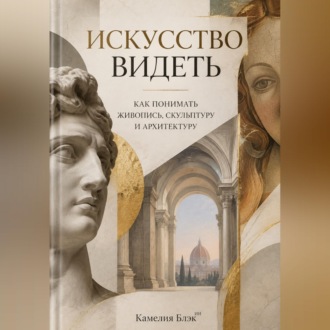 Обложка книги «Искусство видеть. Как понимать живопись, скульптуру и архитектуру»