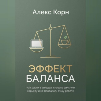 Обложка книги «Эффект баланса. Как расти в доходах, строить сильную карьеру и не продавать душу работе»