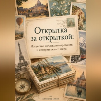 Обложка книги «Открытка за открыткой: Искусство коллекционирования и истории целого мира»