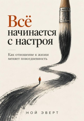 Обложка книги «Всё начинается с настроя. Как отношение к жизни меняет повседневность»