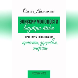 Обложка книги «Эликсир молодости внутри тебя. Практикум по активации красоты, здоровья, энергии»