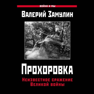 Прохоровка. Неизвестное сражение Великой войны