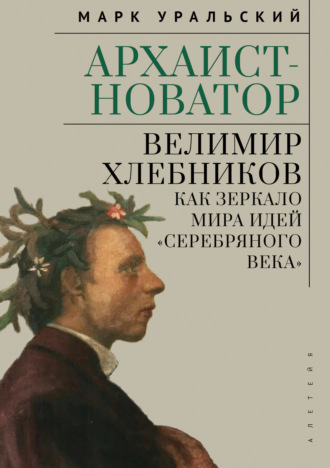 Обложка книги «Архаист-новатор: Велимир Хлебников как зеркало мира идей «Серебряного века»»
