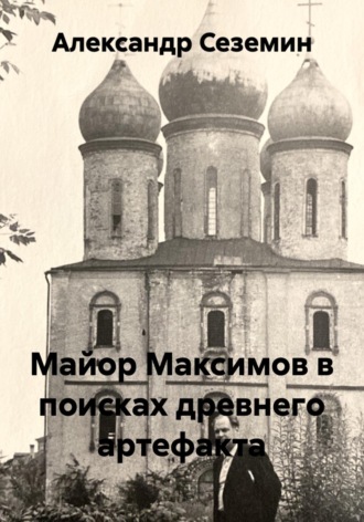 Обложка книги «Майор Максимов в поисках древнего артефакта»