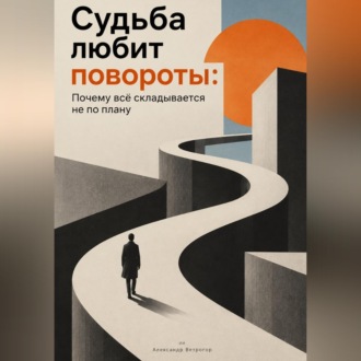 Обложка книги «Судьба любит повороты. Почему всё складывается не по плану»
