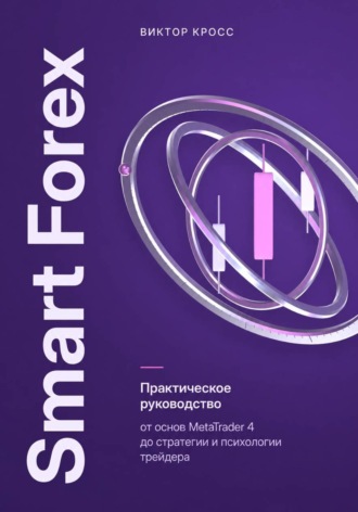 Обложка книги «Smart Forex. Практическое руководство от основ MetaTrader 4 до стратегии и психологии трейдера»