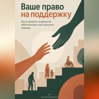 Обложка книги «Ваше право на поддержку: Как устроено социальное обеспечение и как получить помощь»