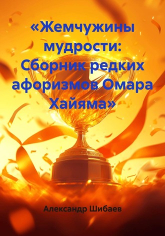 Обложка книги ««Жемчужины мудрости: Сборник редких афоризмов Омара Хайяма»»