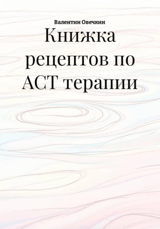 Обложка книги «Книжка рецептов по ACT терапии»