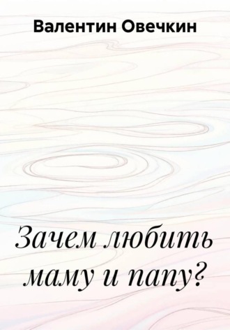 Обложка книги «Зачем любить маму и папу?»