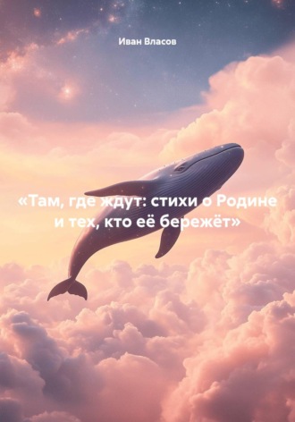 Обложка книги ««Там, где ждут: стихи о Родине и тех, кто её бережёт»»