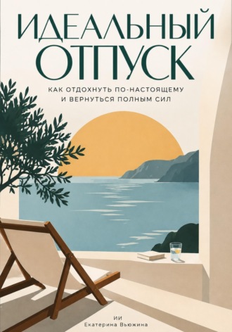 Обложка книги «Идеальный отпуск: Как отдохнуть по-настоящему и вернуться полным сил»