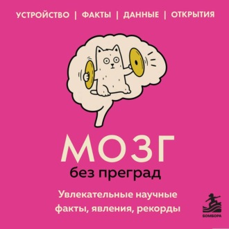 Мозг без преград. Увлекательные научные факты, явления, рекорды
