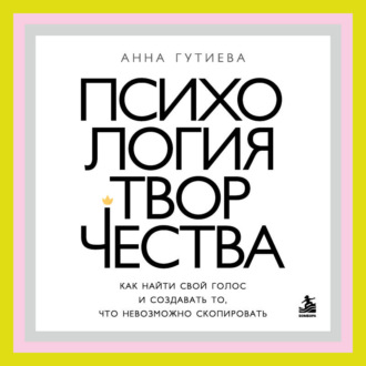 Обложка книги «Психология творчества. Как найти свой голос и создавать то, что невозможно скопировать»