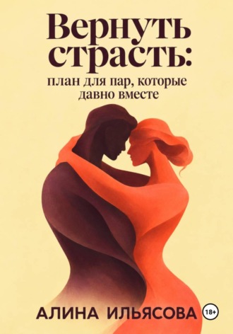 Обложка книги «Вернуть страсть: план для пар, которые давно вместе»