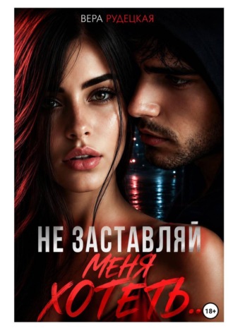 Обложка книги «Не заставляй меня хотеть»