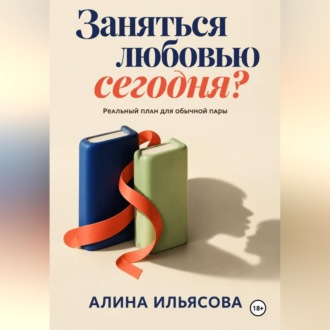 Обложка книги «Заняться любовью сегодня? Реальный план для обычной пары»