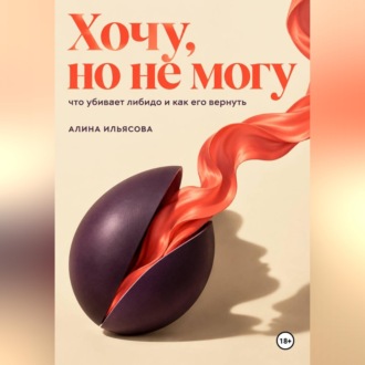 Обложка книги «Хочу, но не могу: что убивает либидо и как его вернуть»