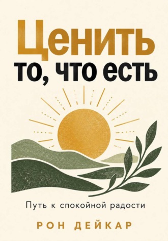 Обложка книги «Ценить то, что есть. Путь к спокойной радости»