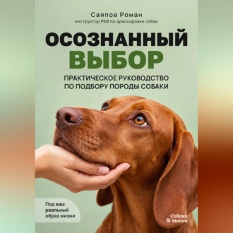 Обложка книги «Осознанный выбор: Практическое руководство по подбору породы собаки под ваш реальный образ жизни»