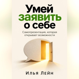 Обложка книги «Умей заявить о себе. Самопрезентация, которая открывает возможности»