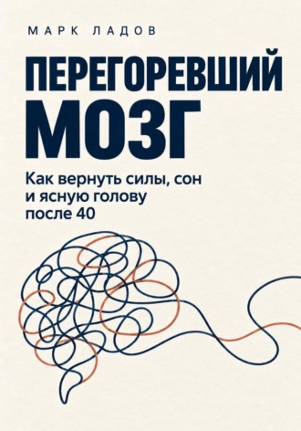 Обложка книги «Перегоревший мозг. Как вернуть силы, сон и ясную голову после 40»