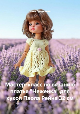 Обложка книги «Мастер-класс по вязанию платья "Неженка" для кукол Паола Рейна 32 см»