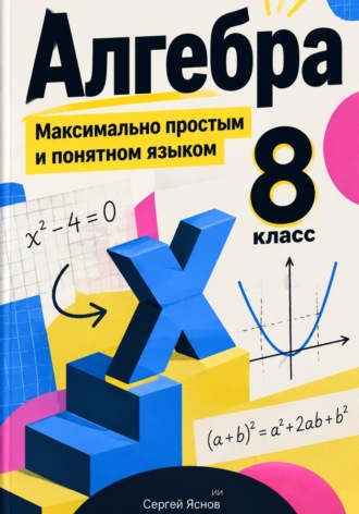 Обложка книги «Алгебра. 8 класс. Максимально простым и понятном языком.»
