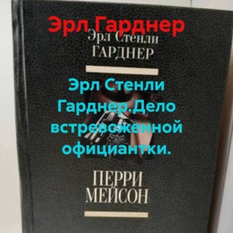 Обложка книги «Эрл Стенли Гарднер.Дело встревоженной официантки.»