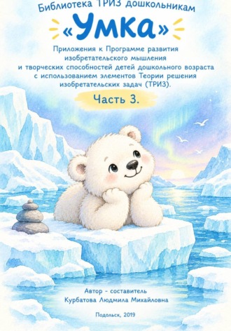 Обложка книги ««Умка» Приложения к Программе развития изобретательского мышления и творческих способностей детей дошкольного возраста с использованием элементов Теории решения изобретательских задач. Часть 3.»