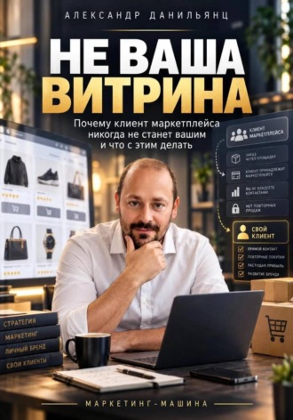 Обложка книги «Не ваша витрина. Почему клиент маркетплейса никогда не станет вашим и что с этим делать»