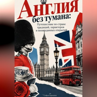 Обложка книги «Англия без тумана: Путешествие по стране традиций, характеров и неожиданных открытий»
