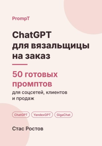 Обложка книги «ChatGPT для вязальщицы на заказ: 50 готовых промптов для заказов, мерок и цен»