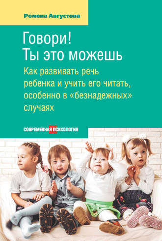 Обложка книги «Говори! Ты это можешь. Как развивать речь ребенка и учить его читать, особенно в «безнадежных» случаях»