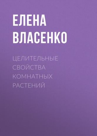 Елена Власенко. Целительные свойства комнатных растений