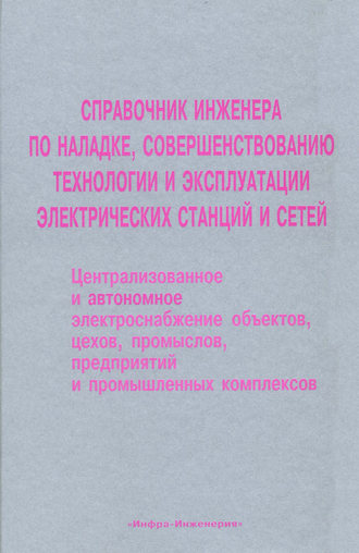 Обложка книги «Справочник инженера по наладке, совершенствованию технологии и эксплуатации электрических станций и сетей. Централизованное и автономное электроснабжение объектов, цехов, промыслов, предприятий и промышленных комплексов»