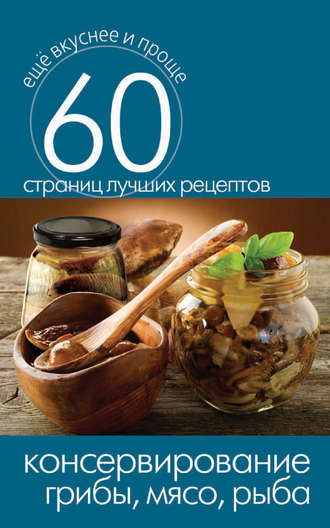 Обложка книги «Консервирование. Грибы, мясо, рыба»